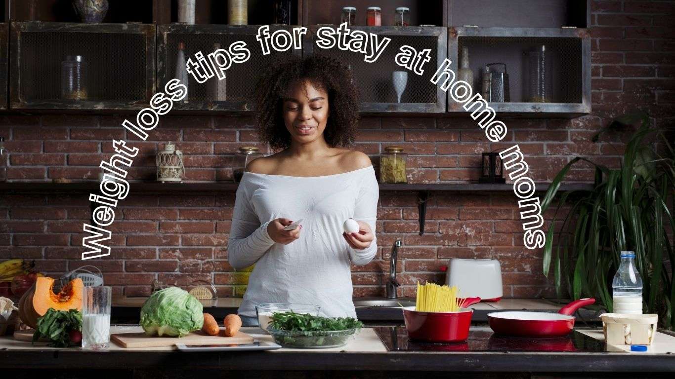Weight Loss Tips for Stay at Home Moms