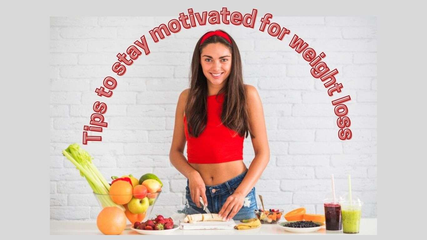 Tips to Stay Motivated for Weight Loss